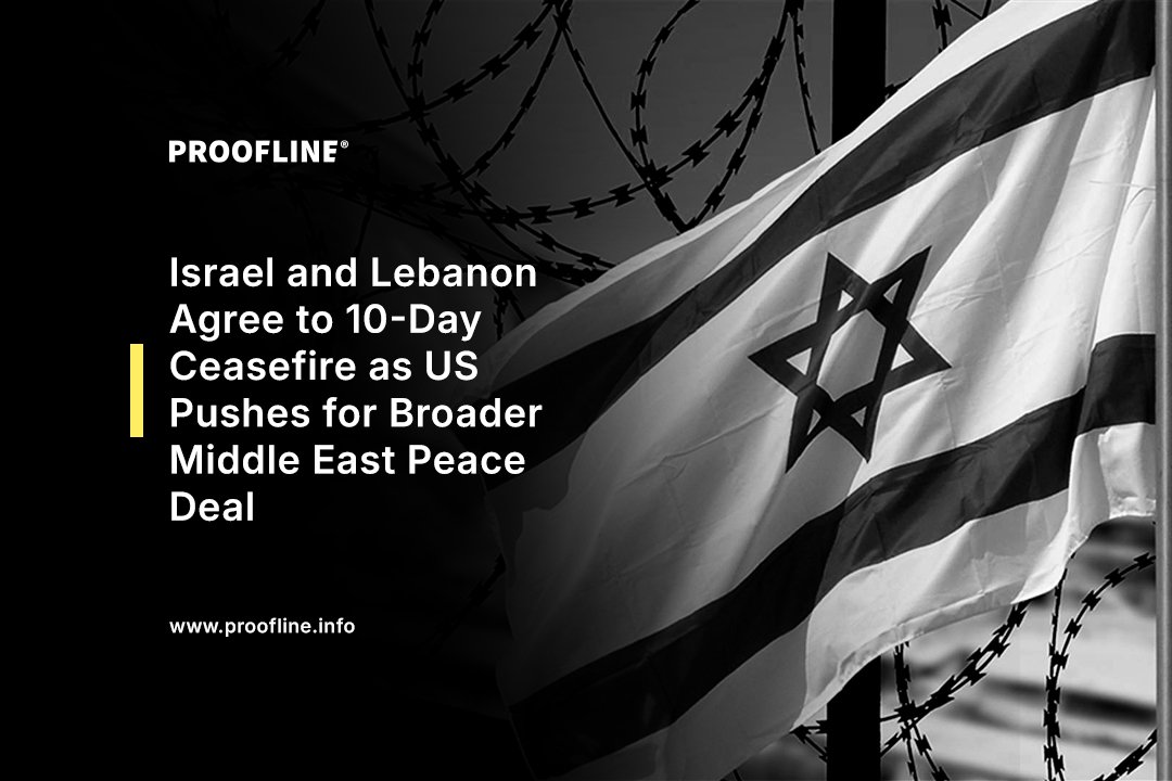 Israel and Lebanon Agree to 10-Day Ceasefire as US Pushes for Broader Middle East Peace Deal
