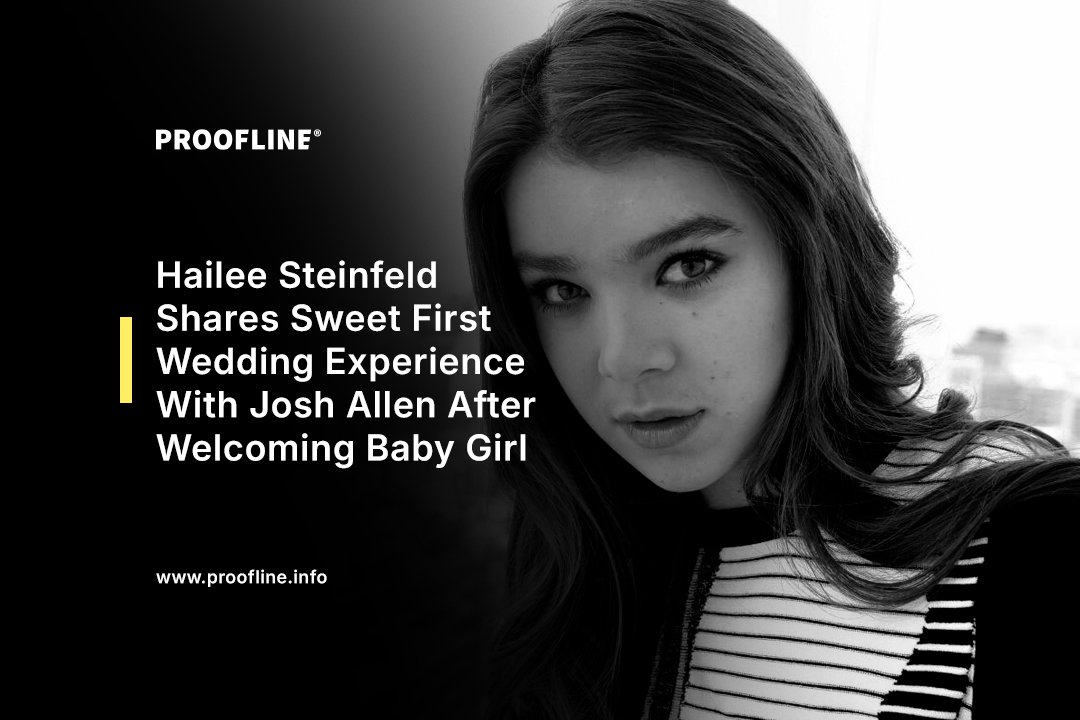 Hailee Steinfeld Shares Sweet First Wedding Experience With Josh Allen After Welcoming Baby Girl